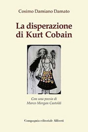 LA DISPERAZIONE DI KURT COBAIN - 142 cuentos di Cosimo Damiano Damato con la prefazione poetica di Morgan