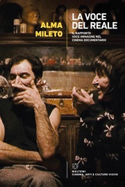 LA VOCE DEL REALE, IL RAPPORTO VOCE-IMMAGINE NEL CINEMA DOCUMENTARIO - Un libro di Alma Mileto
