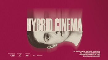 HYBRID CINEMA  - Una Nuova Rassegna di cinema  alla ZeLIG a Bolzano
