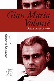GIAN MARIA VOLONTE': RECITO DUNQUE SONO - Una biografia a cura di Giovanni Savastano