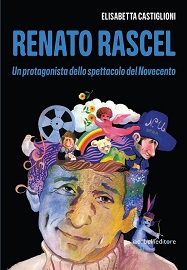 RENATO RASCEL - In libreria ed online il saggio di Elisabetta Castiglioni