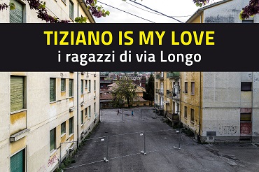 TIZIANO IS MY LOVE - A Teramo un doc sul quartiere popolare di Via Longo