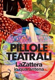 locandina di "Pillole Teatrali - La Zattera in Quarantena"
